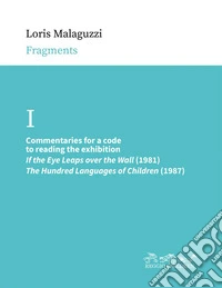 Commentaries for a code to reading the exhibition: "If the Eye Leaps over the Wall" (1981), "The Hundred Languages of Children" (1987). E-book. Formato PDF ebook