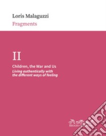 Children, the War and Us: Living authentically with the different ways of feeling. E-book. Formato EPUB ebook di Loris Malaguzzi