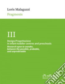 Design/Progettazione in infant-toddler centres and preschools: Research open to wonder, between the possible, probable, and unpredictable. E-book. Formato PDF ebook di Loris Malaguzzi