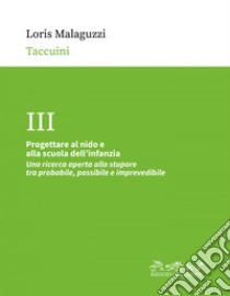 Progettare al nido e alla scuola dell'infanzia: Una ricerca aperta allo stupore tra probabile, possibile e imprevedibile. E-book. Formato EPUB ebook di Loris Malaguzzi