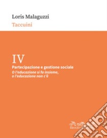 Partecipazione e gestione sociale: O l’educazione si fa insieme, o l’educazione non c’è. E-book. Formato PDF ebook di Loris Malaguzzi