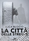 La città delle streghe. E-book. Formato EPUB ebook di Luca Buggio