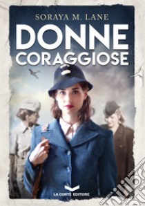 Donne Coraggiose. E-book. Formato EPUB ebook di Soraya M. Lane