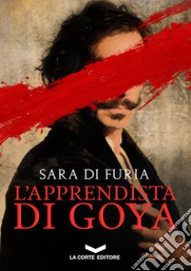 L'apprendista di Goya. E-book. Formato EPUB ebook di Sara Di Furia