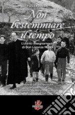 Non bestemmiare il tempo. L’ultimo insegnamento di Don Lorenzo Milani. E-book. Formato EPUB ebook