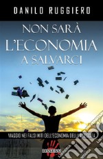 Non sarà l'economia a salvarci. Viaggio nei falsi miti dell'economia della crescita. E-book. Formato EPUB