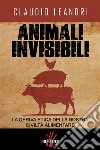 Animali invisibili. La deriva etica della nostra civiltà alimentare. E-book. Formato EPUB ebook di Claudio Leandri