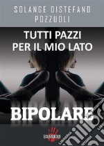 Tutti pazzi per il mio lato bipolare. E-book. Formato Mobipocket ebook