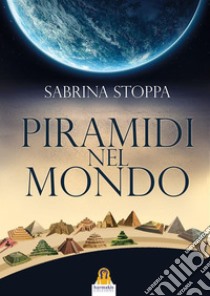 Piramidi nel Mondo. E-book. Formato Mobipocket ebook di Sabrina Stoppa