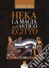 Heka La magia nell'antico Egitto. E-book. Formato Mobipocket ebook di Pietro Testa