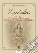 KundaliniThe Mother of the Universe. The Mystery of Piercing the Six Chakras. E-book. Formato EPUB ebook