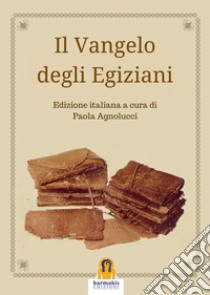 Il Vangelo degli Egiziani: Libro Sacro del Grande Spirito Invisibile. E-book. Formato EPUB ebook di Paola Agnolucci