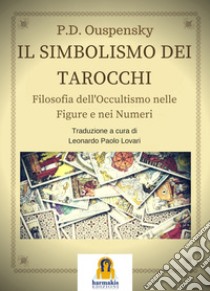 Il Simbolismo dei Tarocchi: Filosofia dell'occultismo nelle figure e nei numeri. E-book. Formato Mobipocket ebook di P. D. Ouspensky 