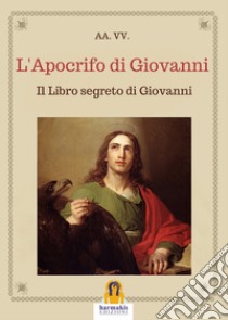 L'Apocrifo di Giovanni: Il Libro segreto di Giovanni. E-book. Formato Mobipocket ebook di aa.vv