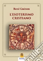 L'Esoterismo Cristiano. E-book. Formato Mobipocket ebook