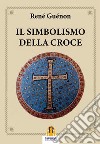 Il Simbolismo della Croce. E-book. Formato Mobipocket ebook