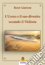 L’Uomo e il suo divenire secondo il Vêdânta. E-book. Formato Mobipocket ebook