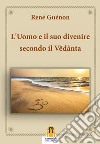 L’Uomo e il suo divenire secondo il Vêdânta. E-book. Formato Mobipocket ebook