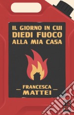 Il giorno in cui diedi fuoco alla mia casa. E-book. Formato EPUB