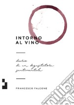 Intorno al vino: Diario di un degustatore sentimentale. E-book. Formato EPUB ebook