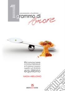 1 grammo di Amore. Anoressia - Bulimia. E-book. Formato Mobipocket ebook di Nadia Abellonio