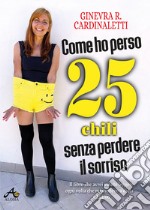 Come ho perso 25 chili senza perdere il sorrisoIl libro che avrei voluto leggere ogni volta che mi mettevo a dieta e fallivo. E-book. Formato EPUB ebook