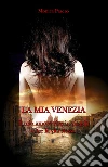 La mia Venezia. E-book. Formato EPUB ebook di Monica Pasero