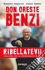 Don Oreste Benzi. Ribellatevi!Intervista con un rivoluzionario di Dio. E-book. Formato EPUB