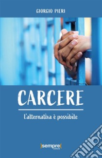 Carcere: l'alternativa è possibile. E-book. Formato EPUB ebook di Giorgio Pieri