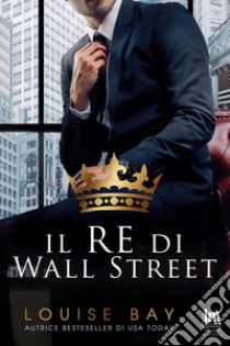 Il re di Wall Street. E-book. Formato EPUB ebook di Louise Bay 