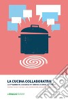 La cucina collaborativa. Co-progettare la circolarità nel sistema del dono alimentare. E-book. Formato PDF ebook di Martina Carraro