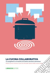 La cucina collaborativa. Co-progettare la circolarità nel sistema del dono alimentare. E-book. Formato EPUB ebook di Martina Carraro