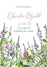 Chiamatemi Elizabeth. Vita e opere di Elizabeth von Arnim. E-book. Formato EPUB ebook