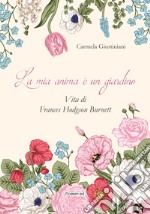 La mia anima è un giardino. Vita di Frances Hodgson Burnett. E-book. Formato EPUB ebook