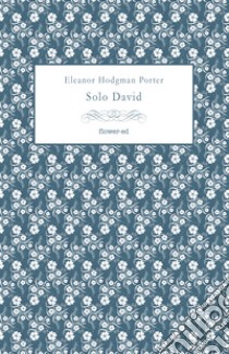 Solo David. E-book. Formato EPUB ebook di Eleanor Hodgman Porter