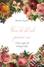 Vorrei che dal cielo piovessero rose. Vita e opere di George Eliot. E-book. Formato EPUB ebook