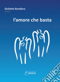 L'amore che basta. E-book. Formato EPUB ebook di Giulietta Bandiera