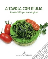 A tavola con Giulia: Ricette VEG per le 4 stagioni. E-book. Formato EPUB ebook