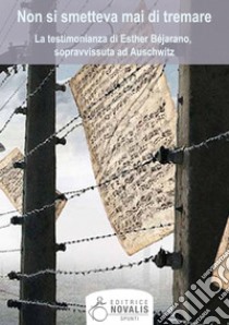 Non si smetteva mai di tremare: La testimonianza di Esther Béjarano, sopravvissuta ad Auschwitz. E-book. Formato EPUB ebook di Wolfgang Weirauch