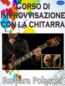 Corso di improvvisazione con la chitarra. E-book. Formato EPUB ebook di Barbara Polacchi