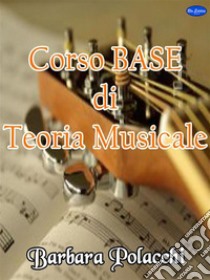 Corso base di teoria musicale. E-book. Formato PDF ebook di Barbara Polacchi