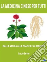 La medicina cinese per tuttiDalla storia alla pratica e ai benefici. E-book. Formato EPUB