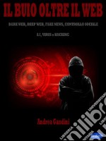 Il buio oltre il webDark web, deep web, fake news, controllo sociale, AI, virus e hacking. E-book. Formato PDF ebook