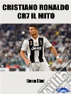 Cristiano RonaldoCR7 - Il Mito. E-book. Formato PDF ebook di Simone Ciloni