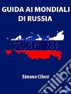 Guida ai Mondiali di Russia 2018Tutto ciò che devi sapere sui Mondiali di Russia 2018. E-book. Formato EPUB ebook di Simone Ciloni