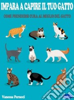 Impara a capire il tuo gattoCome prendersi cura al meglio del Gatto. E-book. Formato PDF