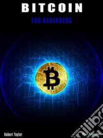 Bitcoin for Beginners. E-book. Formato PDF ebook di Robert Taylor