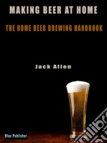 Making beer at homeThe Home Beer brewing handbook. E-book. Formato PDF ebook di Jack Allen