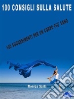 100 Consigli sulla Salute100 Suggerimenti Per Un Corpo Più Sano. E-book. Formato PDF ebook