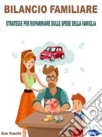 Bilancio FamiliareStrategie per risparmiare sulle spese della famiglia. E-book. Formato PDF ebook